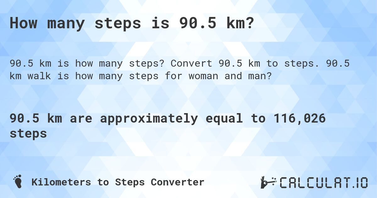 How many steps is 90.5 km?. Convert 90.5 km to steps. 90.5 km walk is how many steps for woman and man?