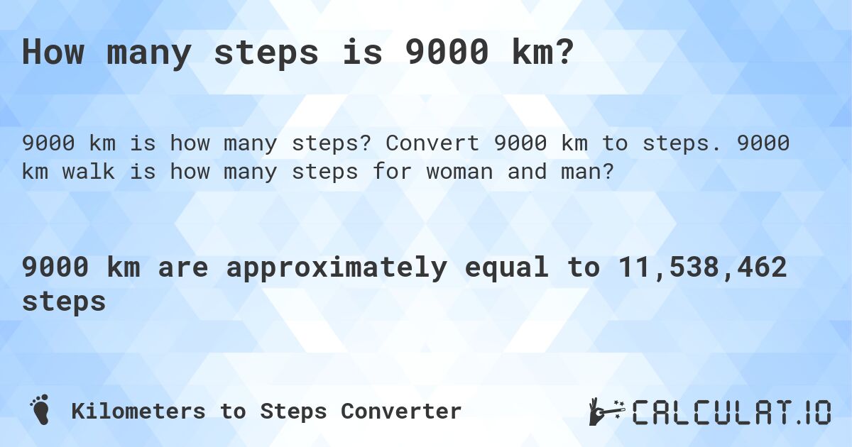 How many steps is 9000 km?. Convert 9000 km to steps. 9000 km walk is how many steps for woman and man?
