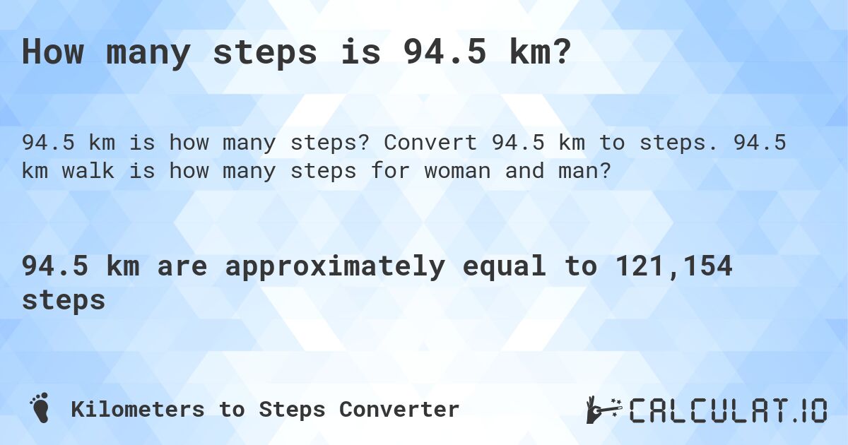 How many steps is 94.5 km?. Convert 94.5 km to steps. 94.5 km walk is how many steps for woman and man?