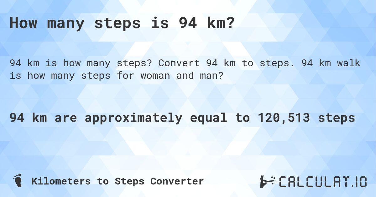 How many steps is 94 km?. Convert 94 km to steps. 94 km walk is how many steps for woman and man?