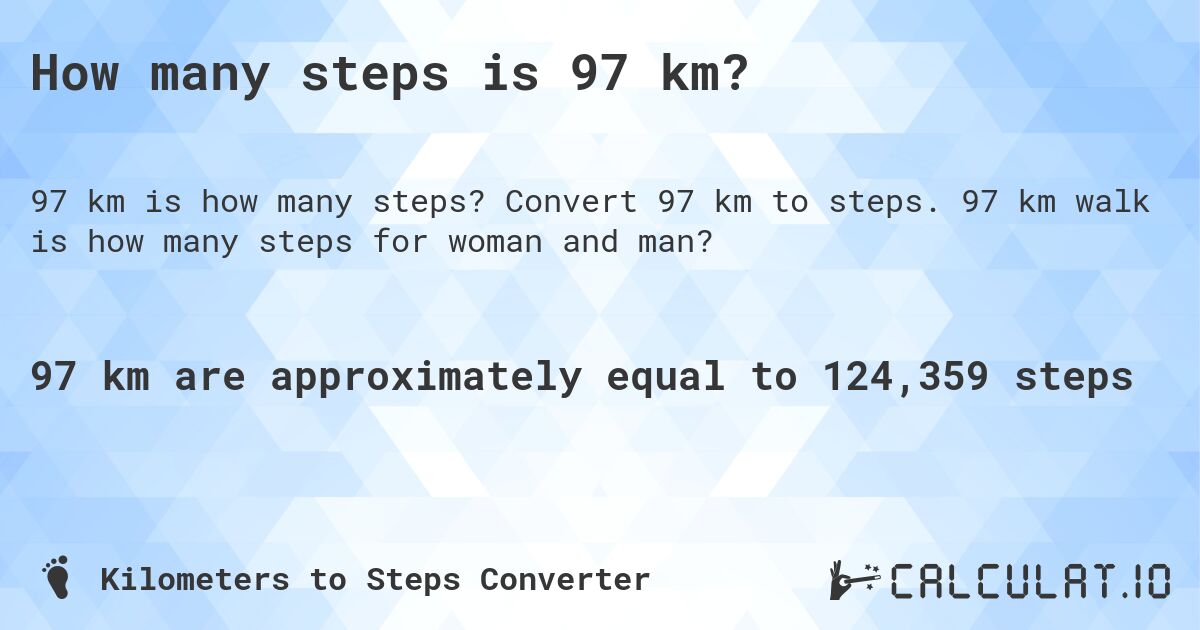 How many steps is 97 km?. Convert 97 km to steps. 97 km walk is how many steps for woman and man?