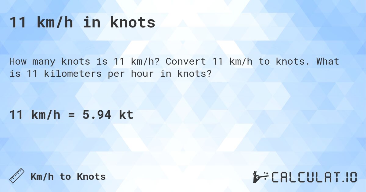 11 km/h in knots. Convert 11 km/h to knots. What is 11 kilometers per hour in knots?