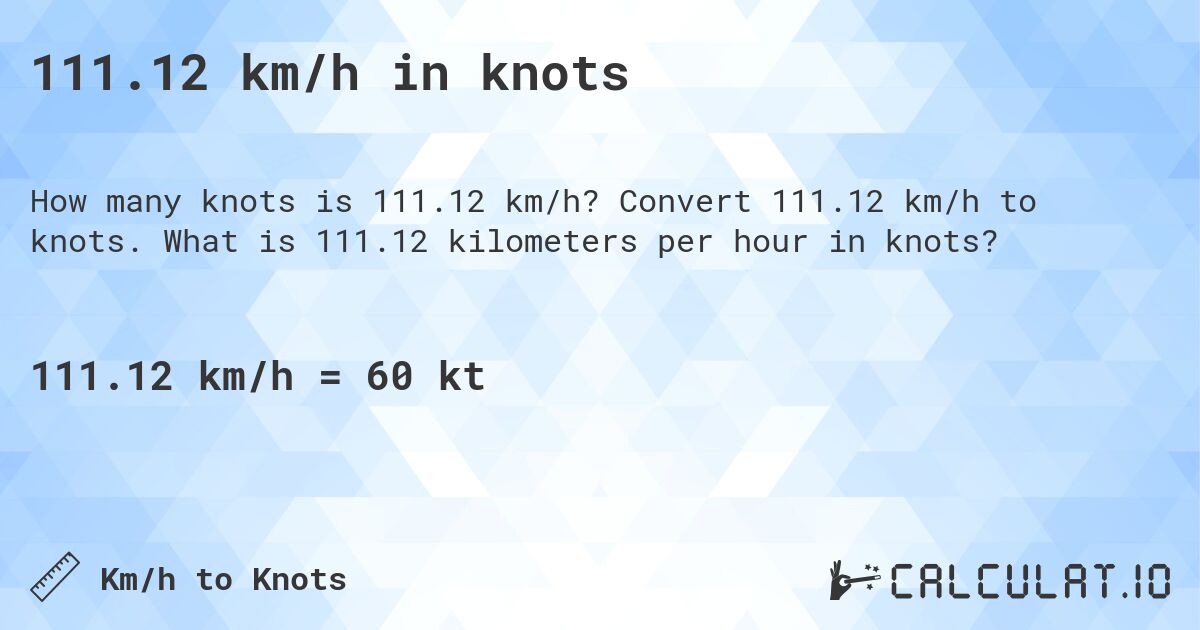 111.12 km/h in knots. Convert 111.12 km/h to knots. What is 111.12 kilometers per hour in knots?