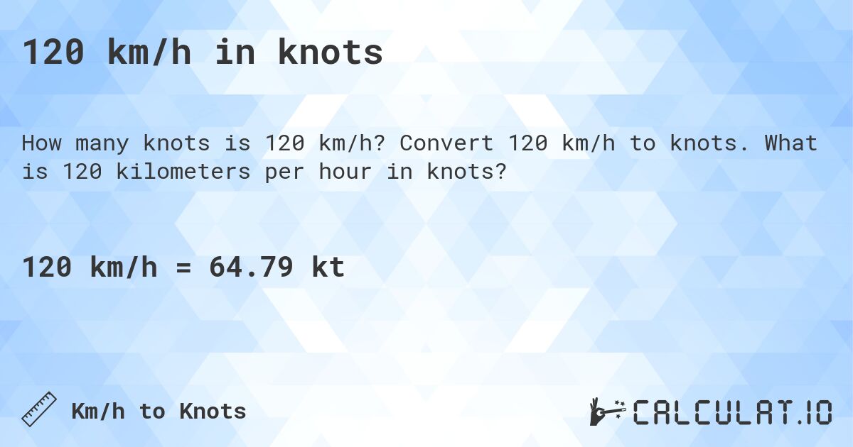120 km/h in knots. Convert 120 km/h to knots. What is 120 kilometers per hour in knots?