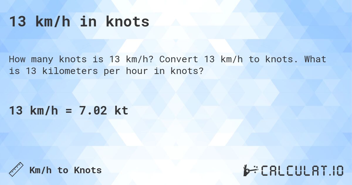 13 km/h in knots. Convert 13 km/h to knots. What is 13 kilometers per hour in knots?