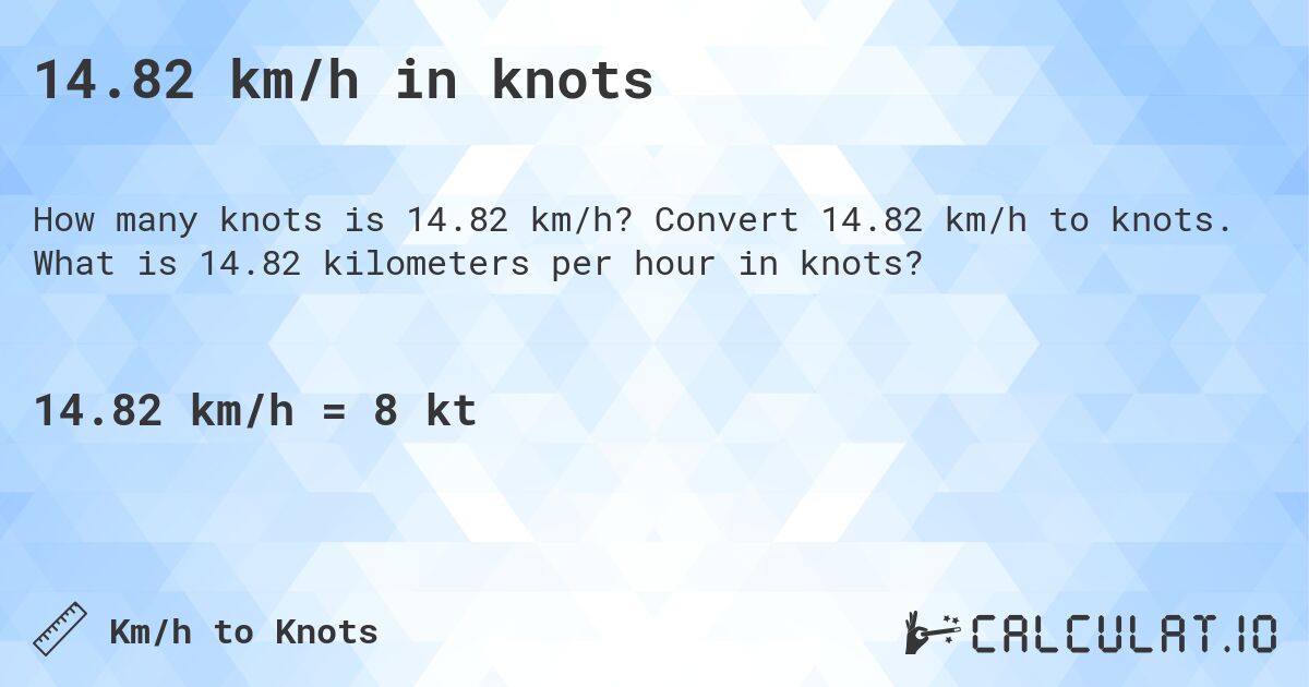 14.82 km/h in knots. Convert 14.82 km/h to knots. What is 14.82 kilometers per hour in knots?