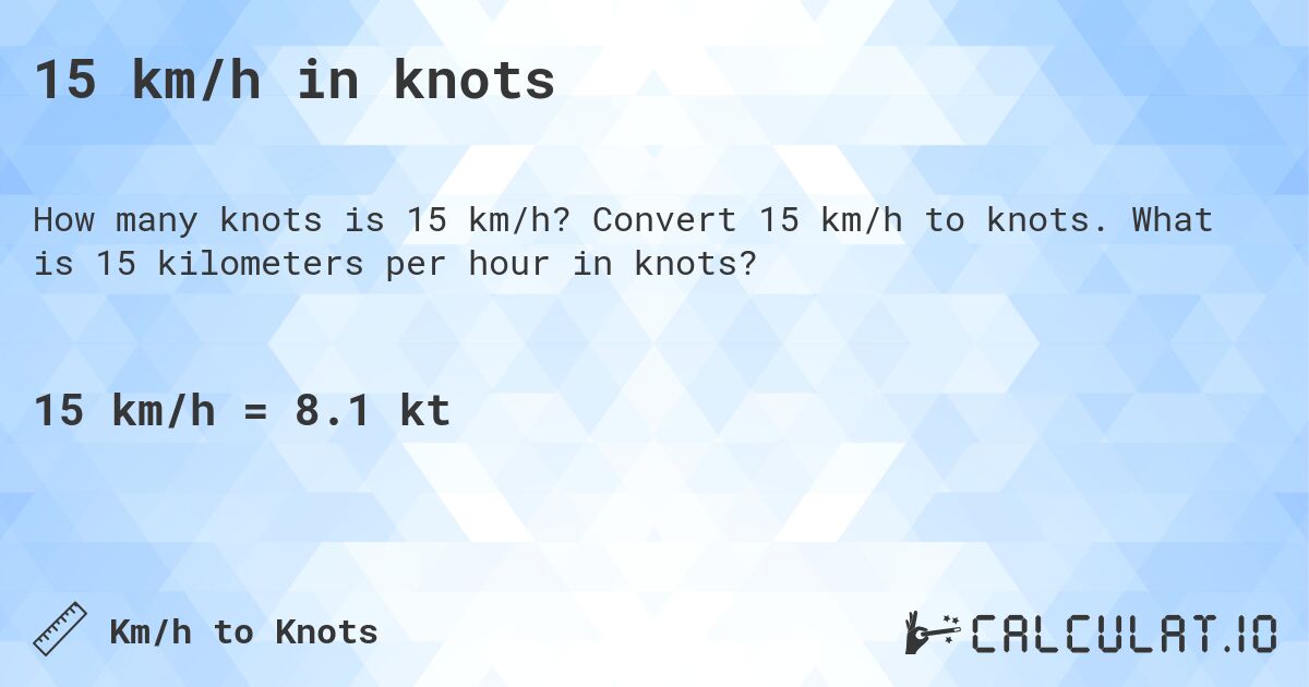 15 km/h in knots. Convert 15 km/h to knots. What is 15 kilometers per hour in knots?