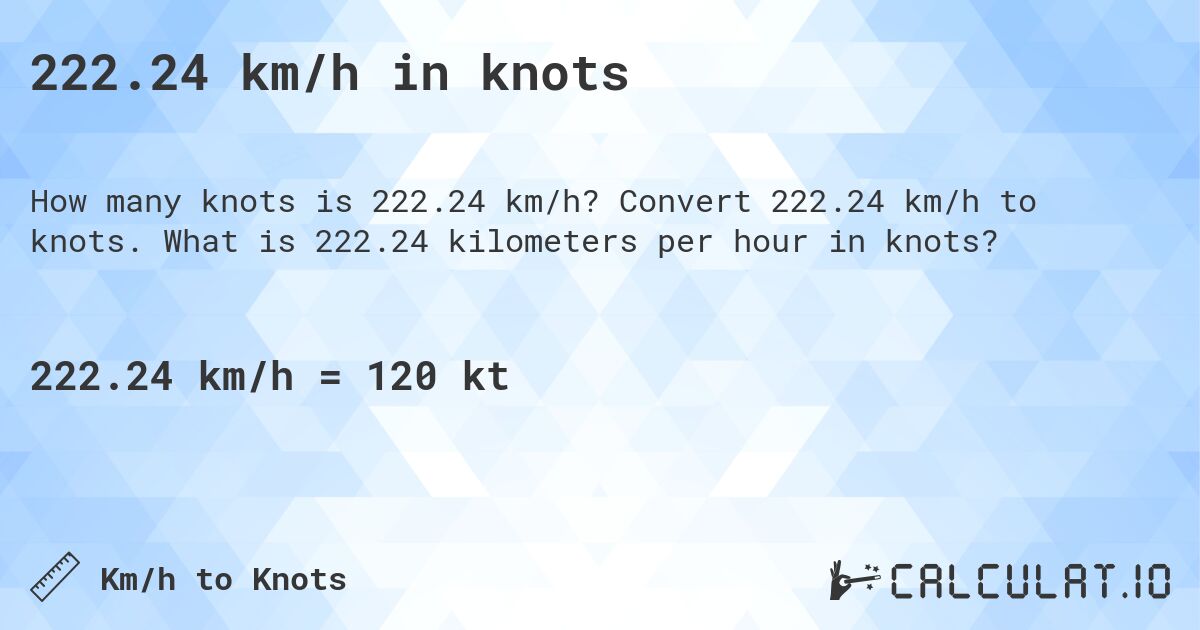 222.24 km/h in knots. Convert 222.24 km/h to knots. What is 222.24 kilometers per hour in knots?