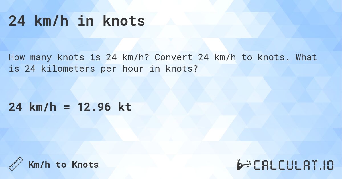 24 km/h in knots. Convert 24 km/h to knots. What is 24 kilometers per hour in knots?