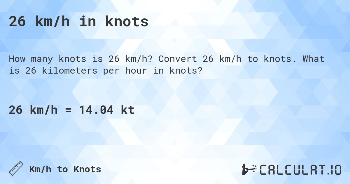 26 km/h in knots. Convert 26 km/h to knots. What is 26 kilometers per hour in knots?