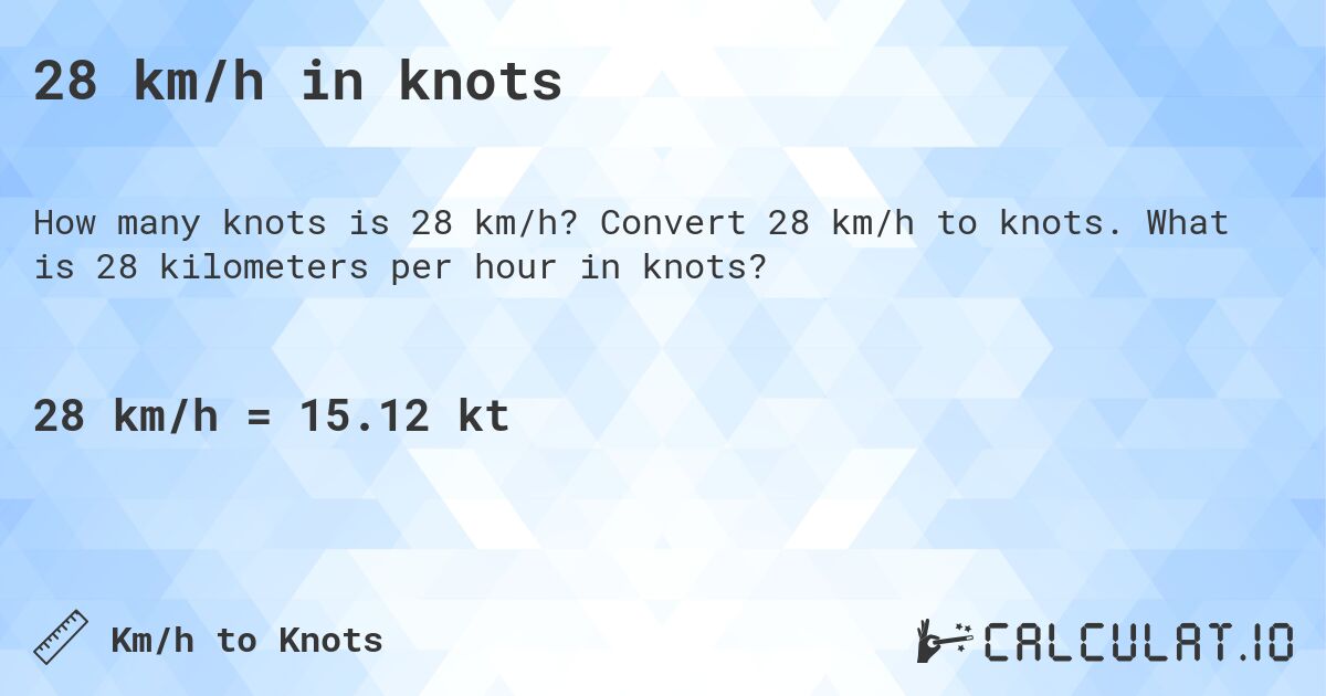 28 km/h in knots. Convert 28 km/h to knots. What is 28 kilometers per hour in knots?