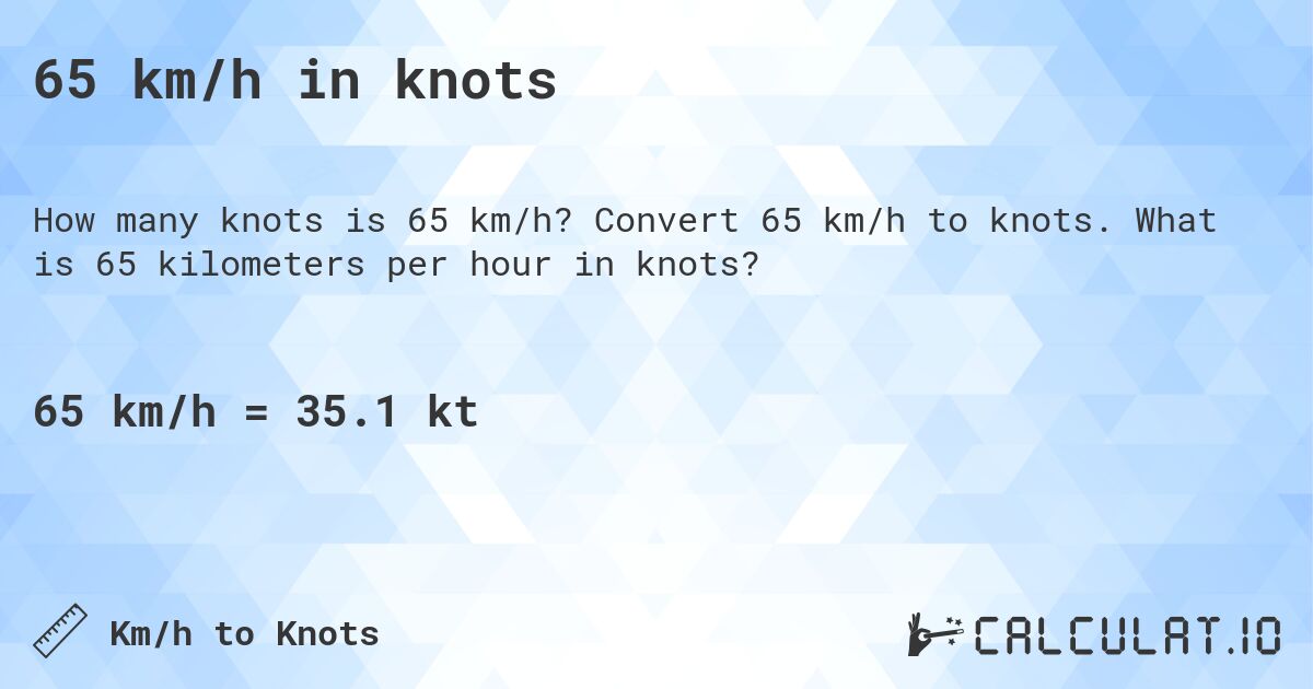 65 km/h in knots. Convert 65 km/h to knots. What is 65 kilometers per hour in knots?