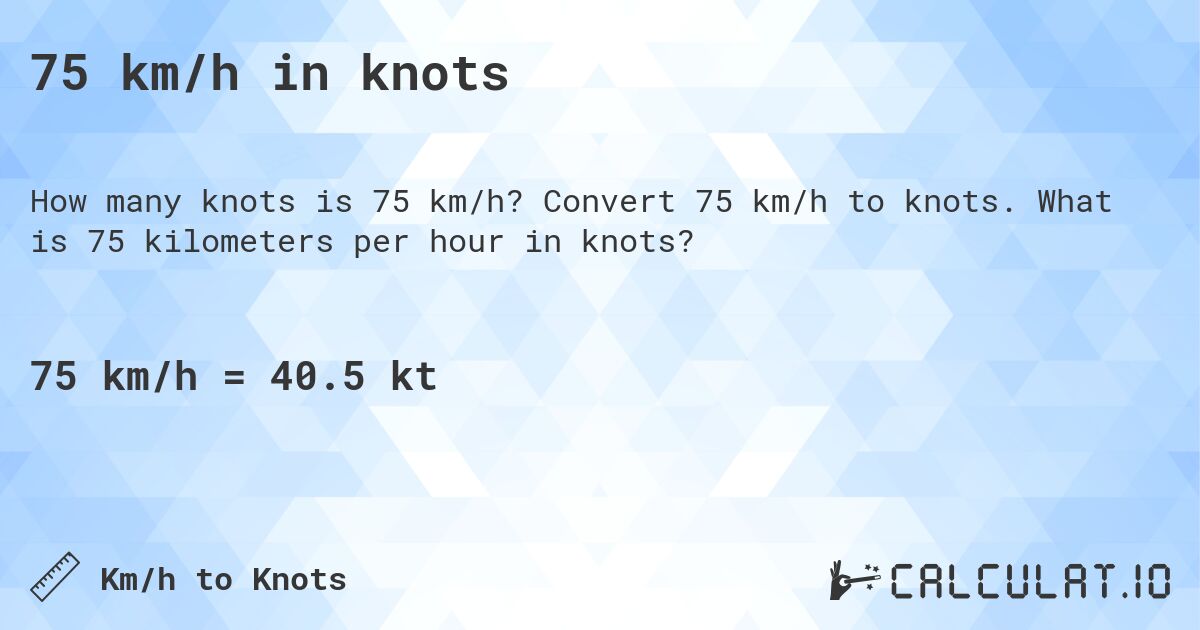 75 km/h in knots. Convert 75 km/h to knots. What is 75 kilometers per hour in knots?