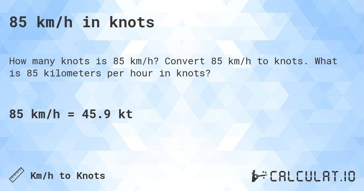 85 km/h in knots. Convert 85 km/h to knots. What is 85 kilometers per hour in knots?