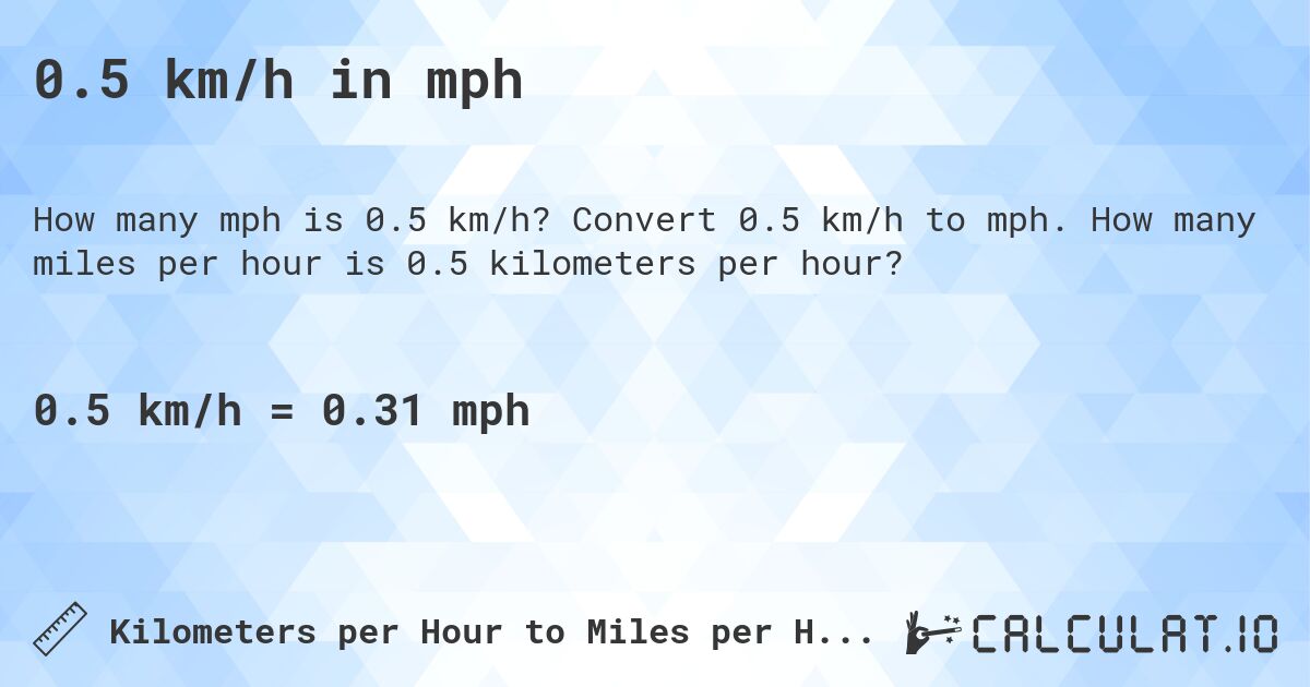 0.5 km/h in mph. Convert 0.5 km/h to mph. How many miles per hour is 0.5 kilometers per hour?