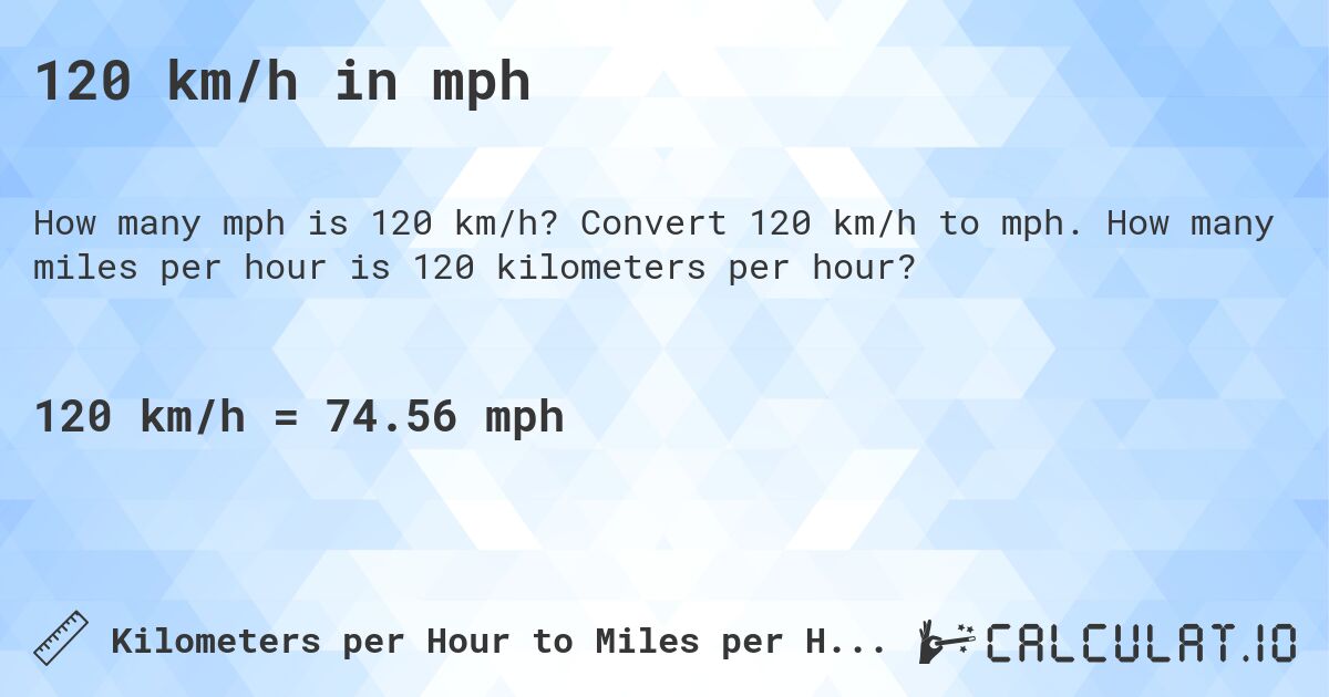 120 km/h in mph. Convert 120 km/h to mph. How many miles per hour is 120 kilometers per hour?