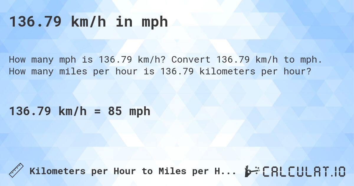 136.79 km/h in mph. Convert 136.79 km/h to mph. How many miles per hour is 136.79 kilometers per hour?