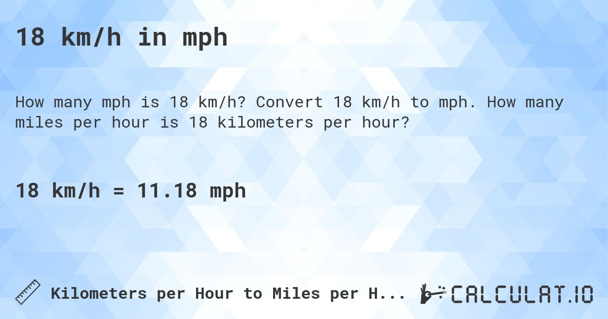 18 km/h in mph. Convert 18 km/h to mph. How many miles per hour is 18 kilometers per hour?