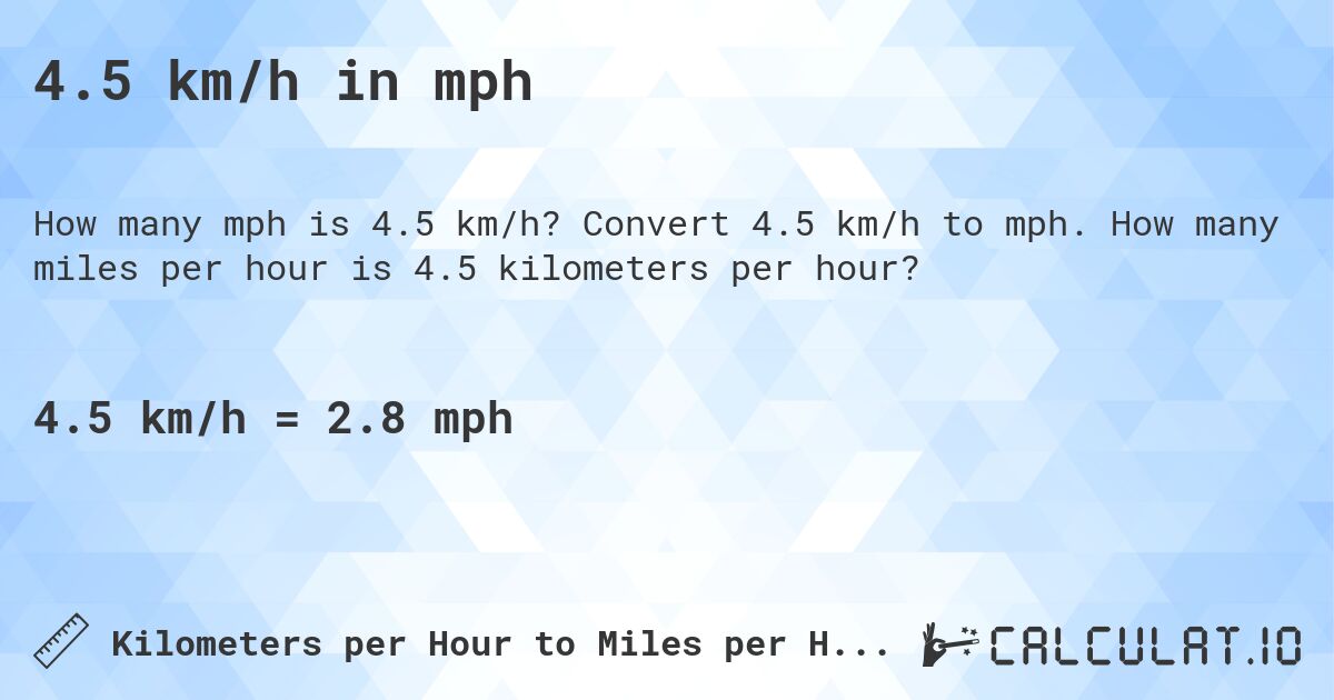 4.5 km/h in mph. Convert 4.5 km/h to mph. How many miles per hour is 4.5 kilometers per hour?