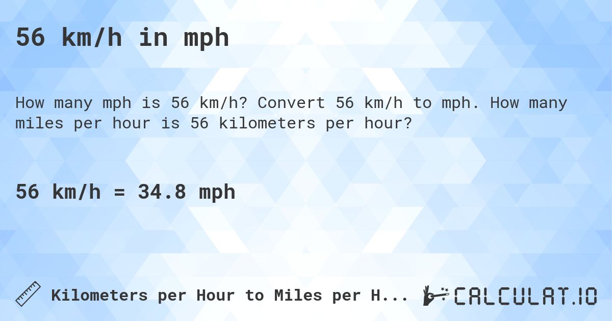 56 km/h in mph. Convert 56 km/h to mph. How many miles per hour is 56 kilometers per hour?