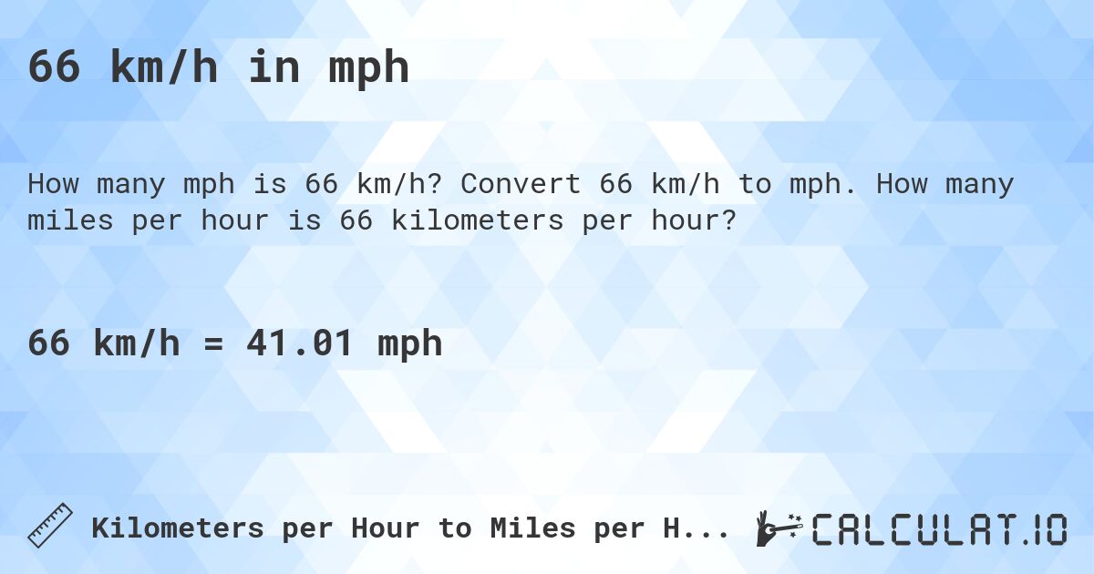 66 km/h in mph. Convert 66 km/h to mph. How many miles per hour is 66 kilometers per hour?