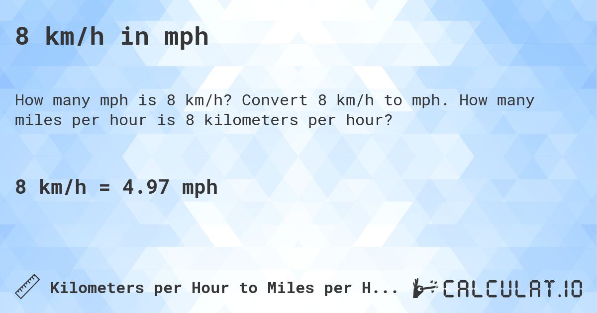 8 km/h in mph. Convert 8 km/h to mph. How many miles per hour is 8 kilometers per hour?