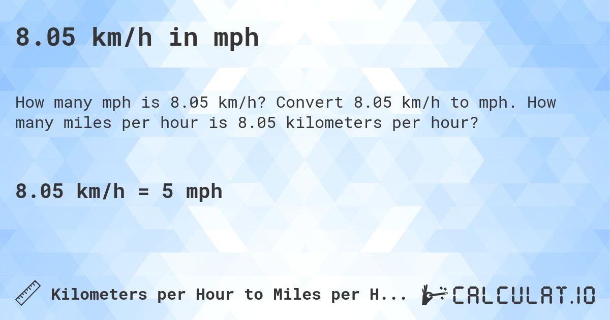 8.05 km/h in mph. Convert 8.05 km/h to mph. How many miles per hour is 8.05 kilometers per hour?