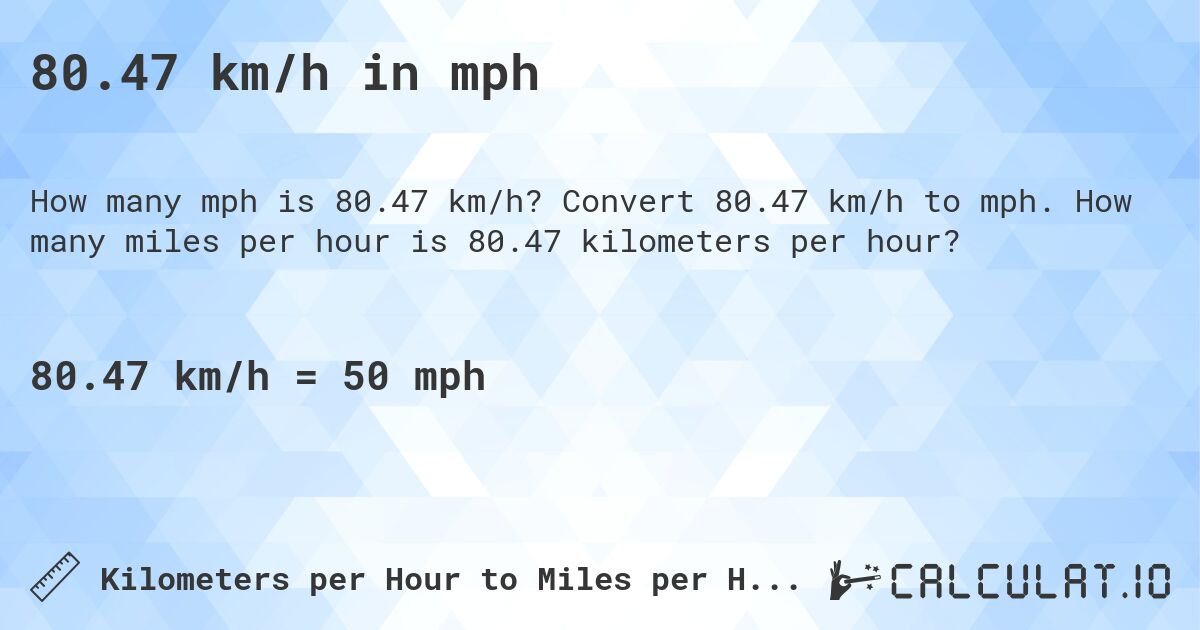80.47 km/h in mph. Convert 80.47 km/h to mph. How many miles per hour is 80.47 kilometers per hour?
