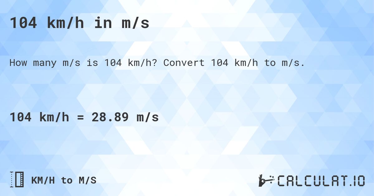 104 km/h in m/s. Convert 104 km/h to m/s.