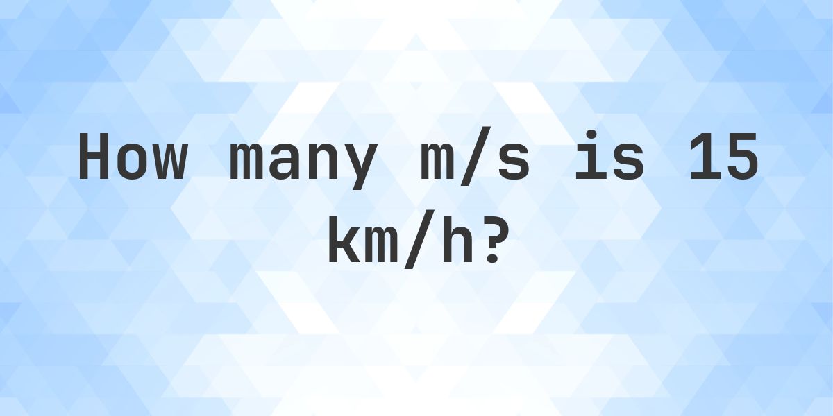 15 km/h in m/s - Calculatio