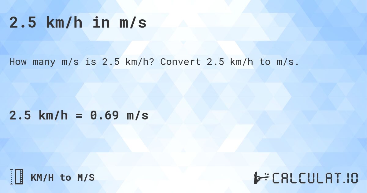 2.5 km/h in m/s. Convert 2.5 km/h to m/s.