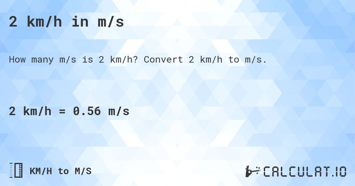 2 km/h in m/s. Convert 2 km/h to m/s.