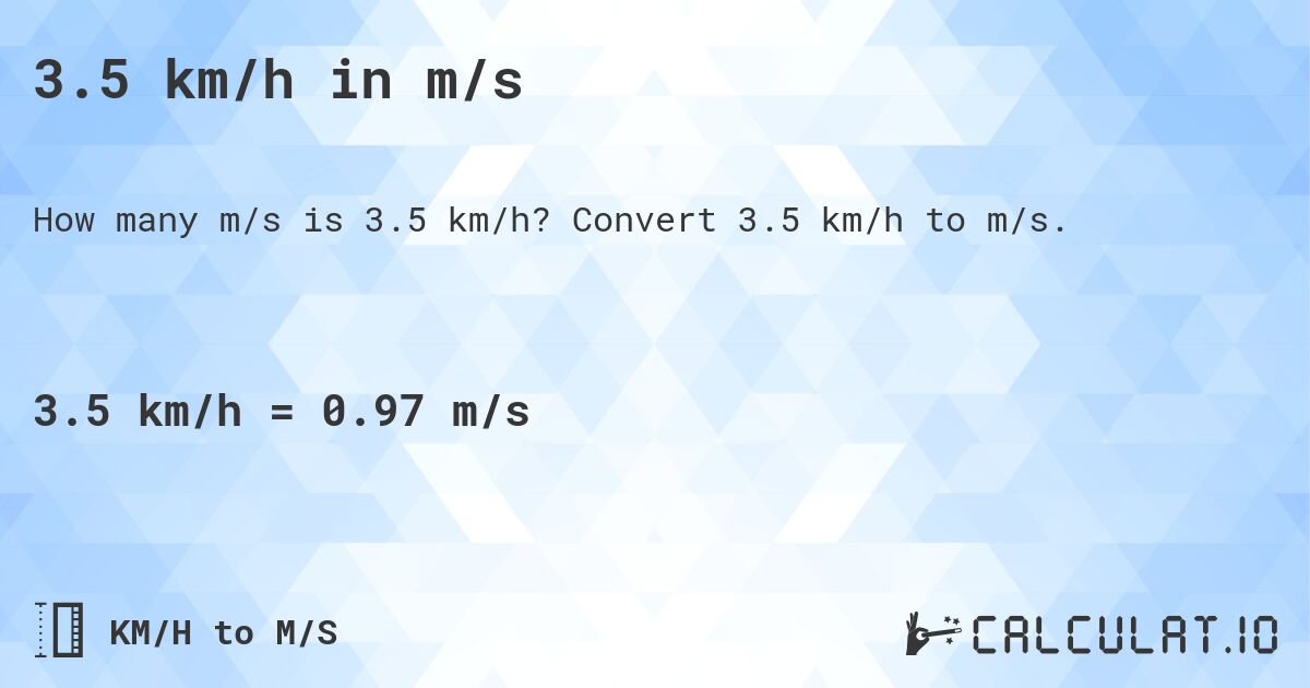 3.5 km/h in m/s. Convert 3.5 km/h to m/s.