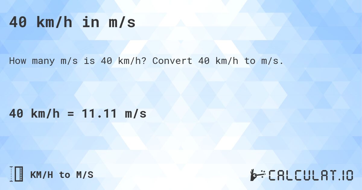 40 km/h in m/s. Convert 40 km/h to m/s.