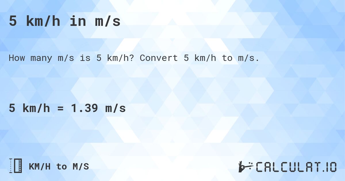 5 km/h in m/s. Convert 5 km/h to m/s.