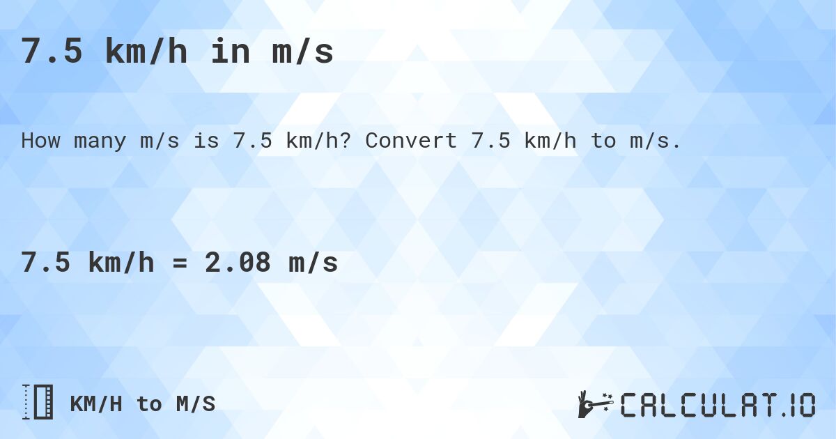 7.5 km/h in m/s. Convert 7.5 km/h to m/s.