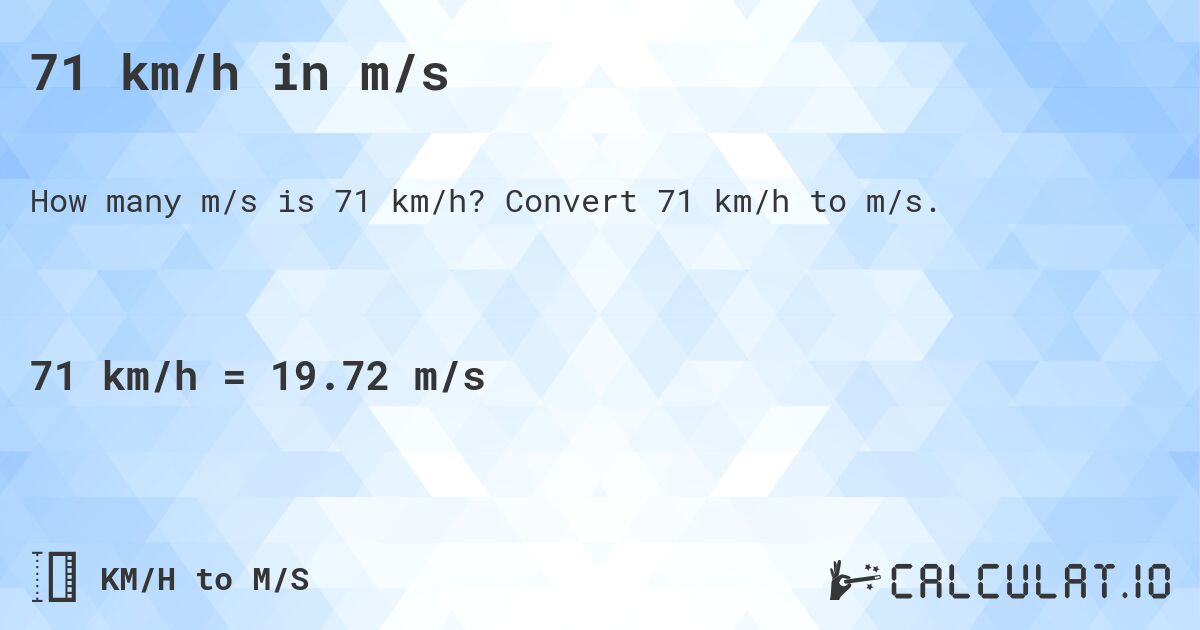 71 km/h in m/s. Convert 71 km/h to m/s.