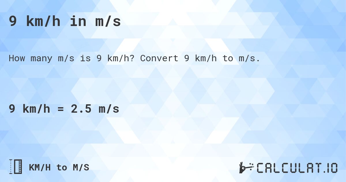 9 km/h in m/s. Convert 9 km/h to m/s.