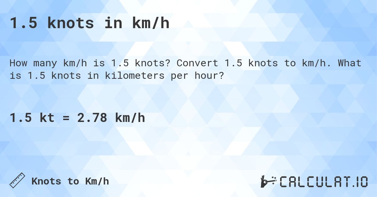1.5 knots in km/h. Convert 1.5 knots to km/h. What is 1.5 knots in kilometers per hour?