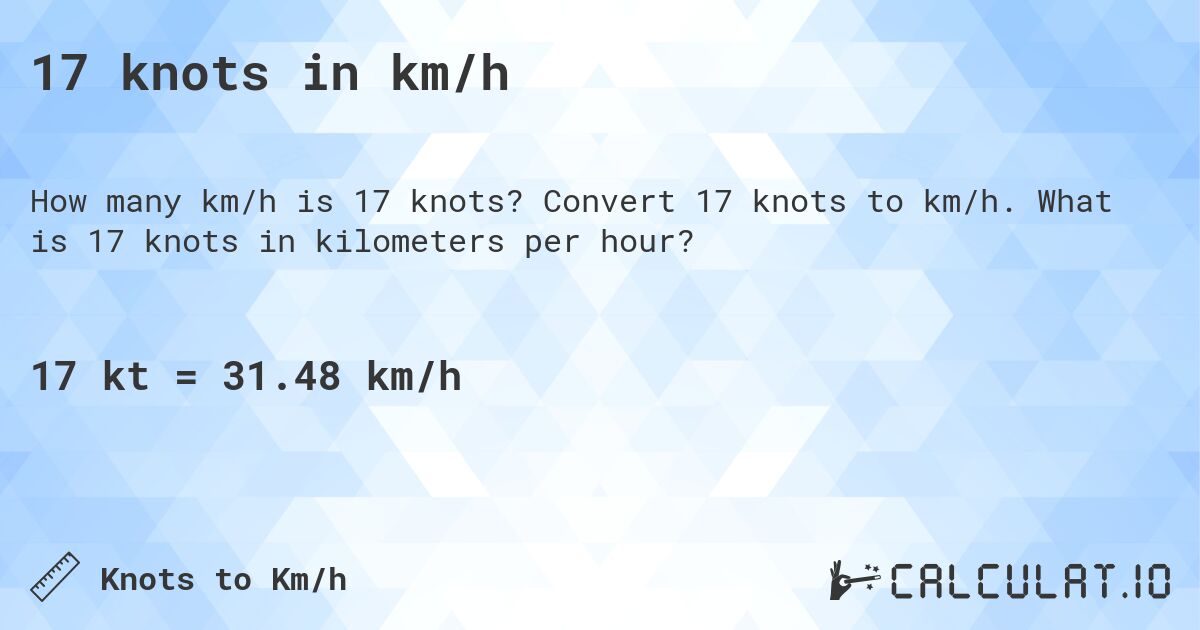 17 knots in km/h. Convert 17 knots to km/h. What is 17 knots in kilometers per hour?