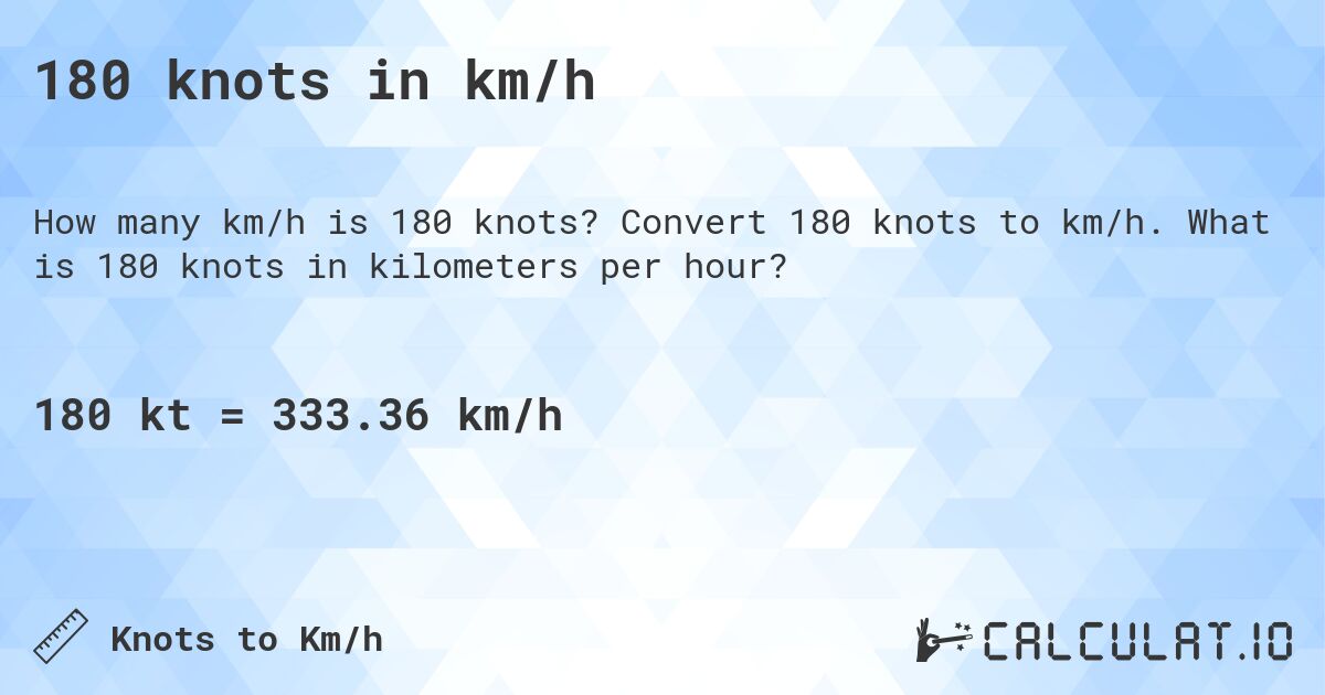 180 knots in km/h. Convert 180 knots to km/h. What is 180 knots in kilometers per hour?