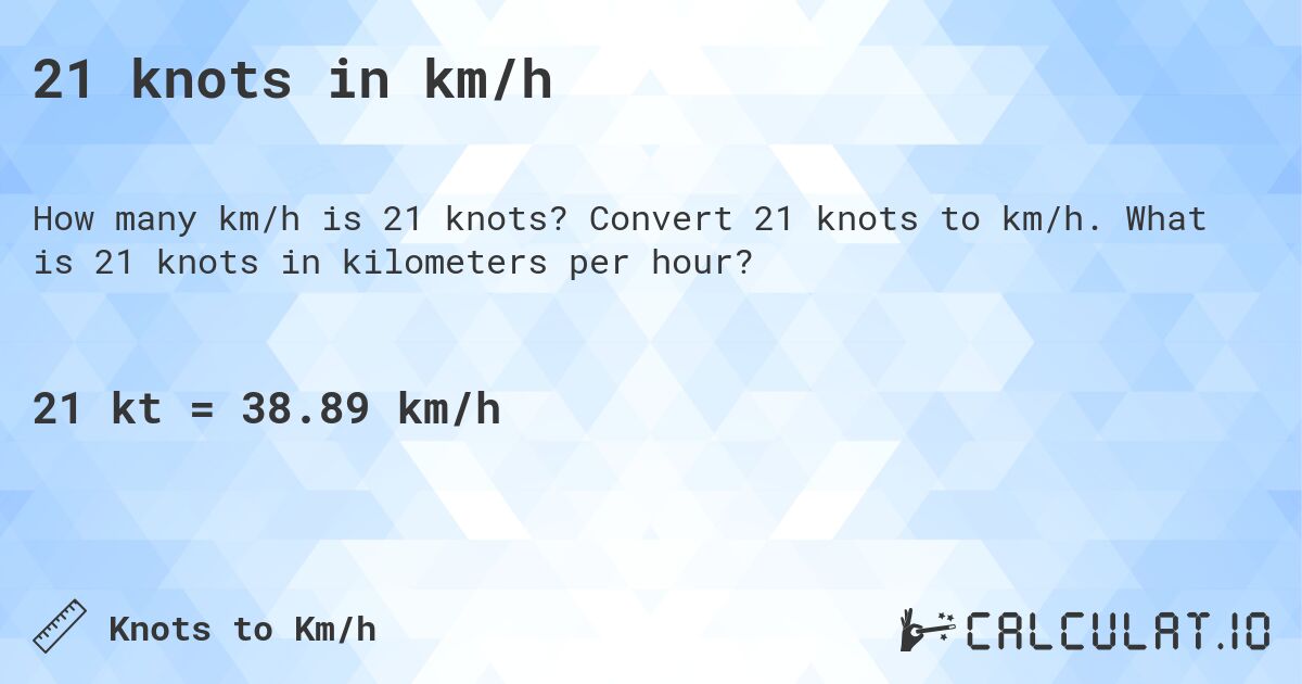 21 knots in km/h. Convert 21 knots to km/h. What is 21 knots in kilometers per hour?