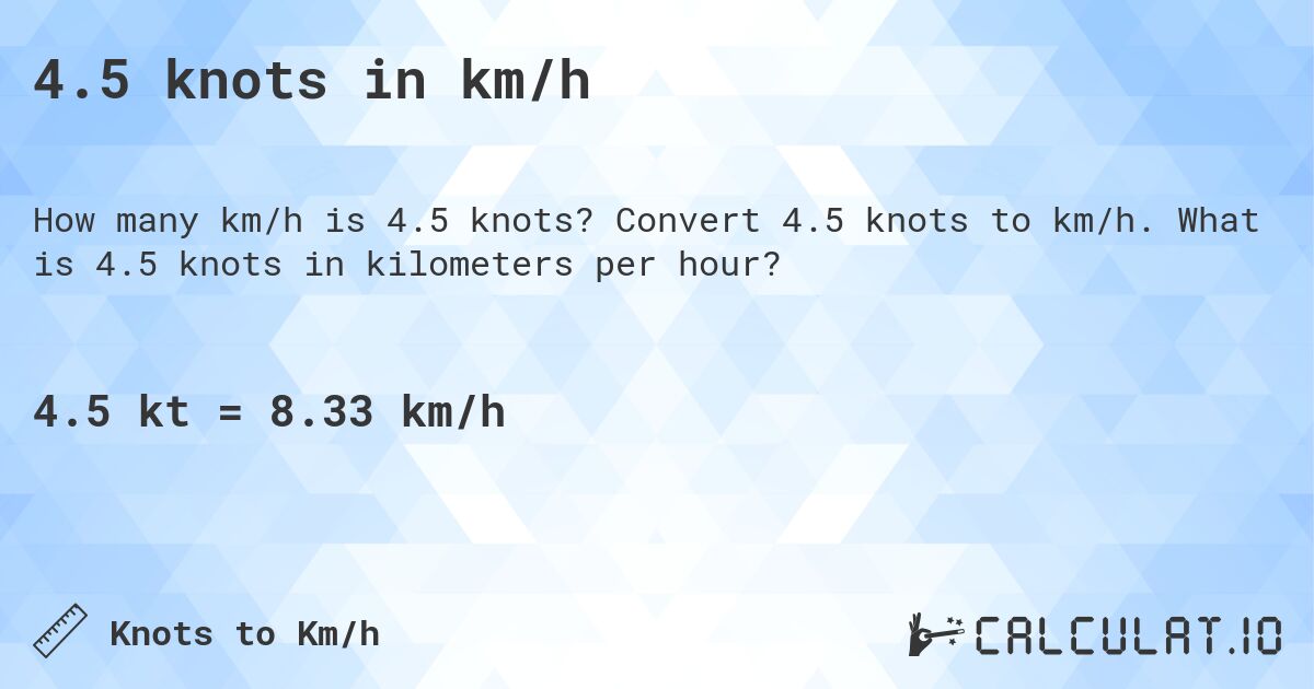 4.5 knots in km/h. Convert 4.5 knots to km/h. What is 4.5 knots in kilometers per hour?