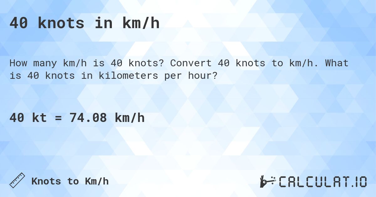 40 knots in km/h. Convert 40 knots to km/h. What is 40 knots in kilometers per hour?