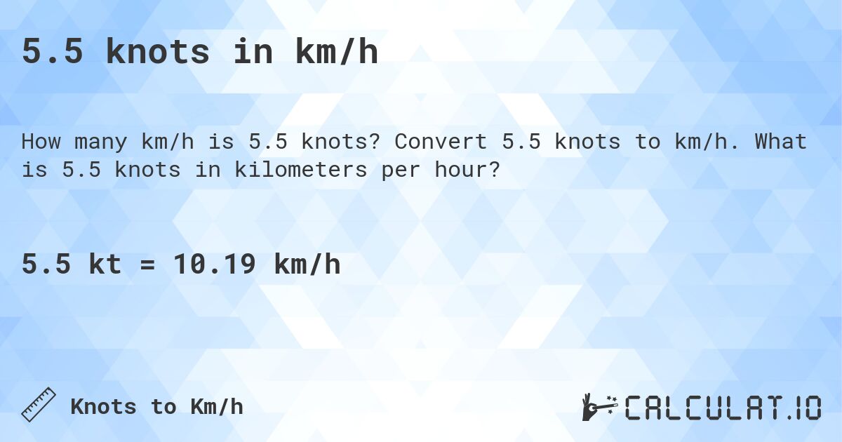 5.5 knots in km/h. Convert 5.5 knots to km/h. What is 5.5 knots in kilometers per hour?