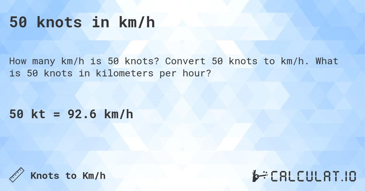 50 knots in km/h. Convert 50 knots to km/h. What is 50 knots in kilometers per hour?