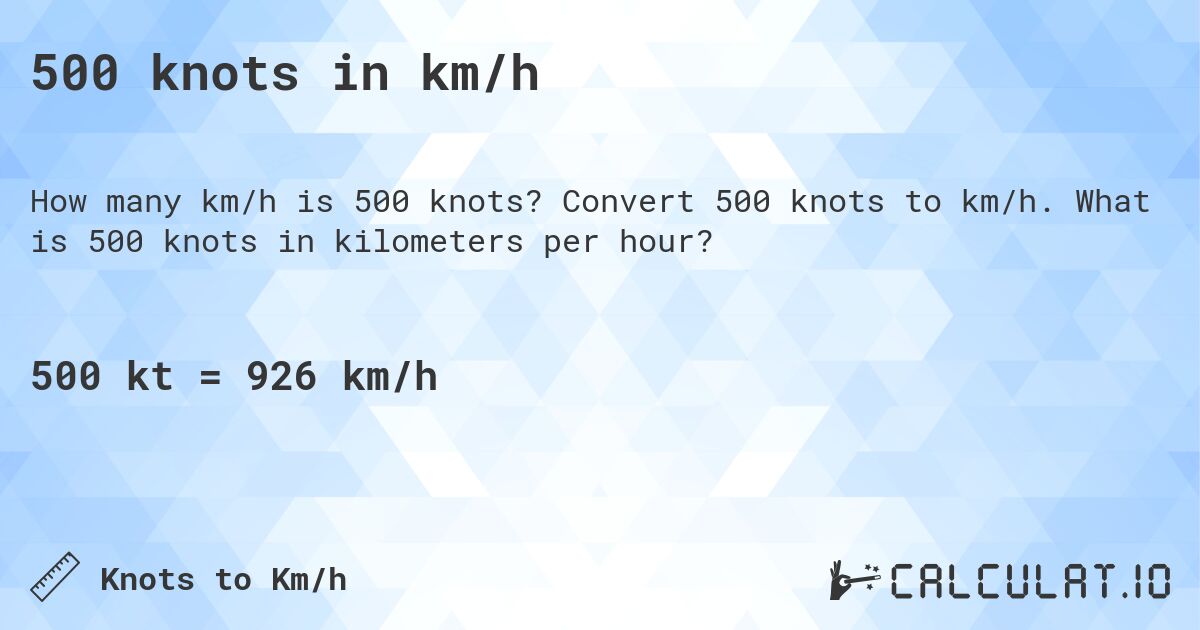 500 knots in km/h. Convert 500 knots to km/h. What is 500 knots in kilometers per hour?