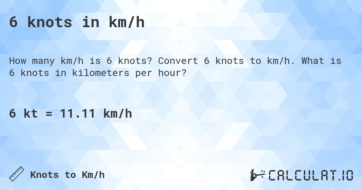 6 knots in km/h. Convert 6 knots to km/h. What is 6 knots in kilometers per hour?