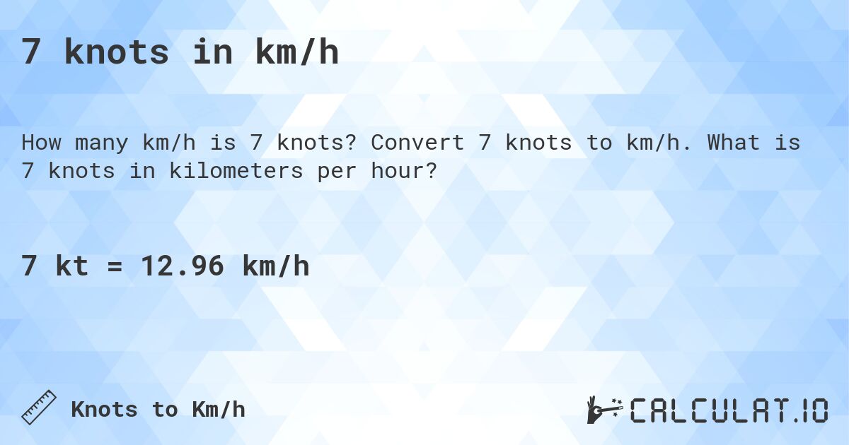 7 knots in km/h. Convert 7 knots to km/h. What is 7 knots in kilometers per hour?