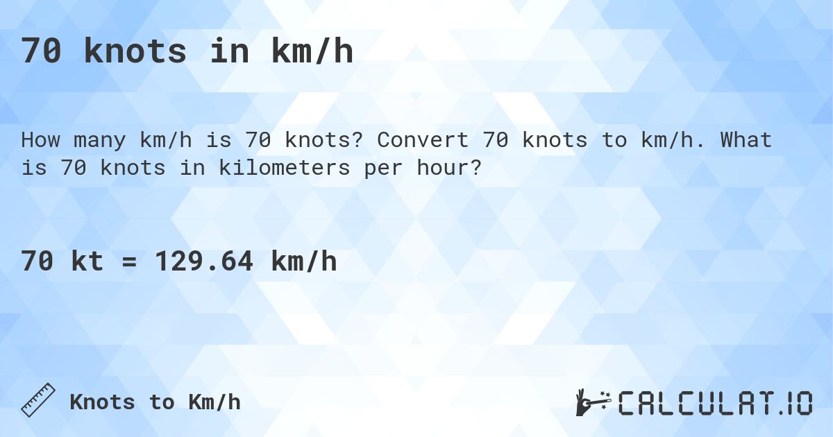 70 knots in km/h. Convert 70 knots to km/h. What is 70 knots in kilometers per hour?